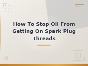 How to Stop Oil From Getting on Spark Plug Threads | Engine Oil Leak Fix