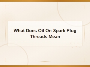 Oil on Spark Plug Threads: What It Means for Your Engine