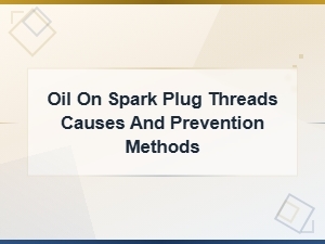 Oil on Spark Plug Threads: Common Causes and How to Prevent It