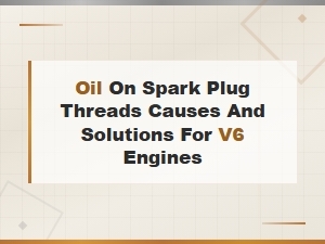 Oil on Spark Plug Threads in V6 Engines: Causes and Fixes