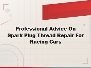 Racing Car Spark Plug Thread Repair: Professional Advice
