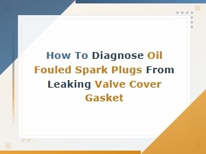 Diagnosing Oil Fouled Spark Plugs From a Leaking Valve Cover Gasket